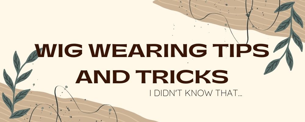 Wig Wearing Tips and Tricks