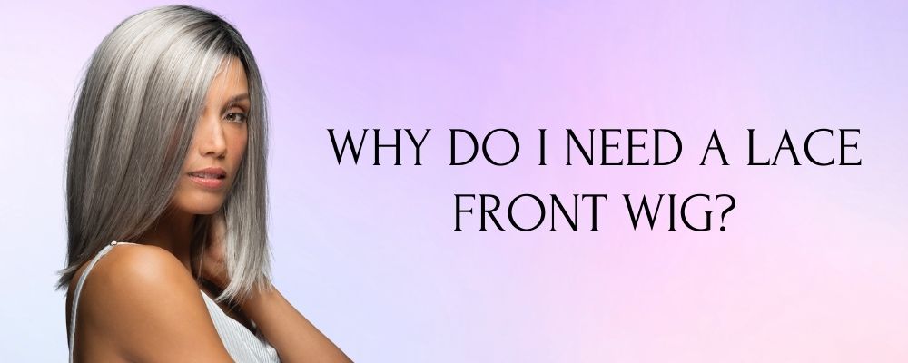 Why Do I Need A Lace Front Wig?