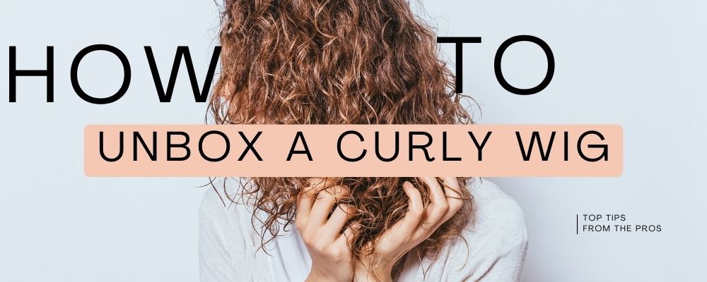 How To Unbox your Curly Wig, Care Pro Wig Tips