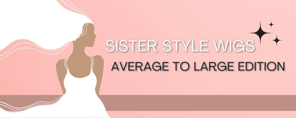 Sister Style Wigs - Average to Large Edition