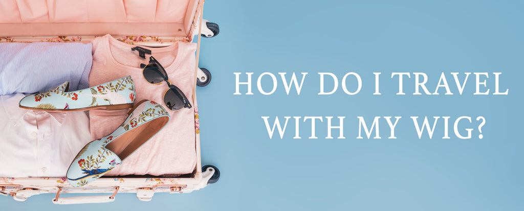 How do I travel with my wig?